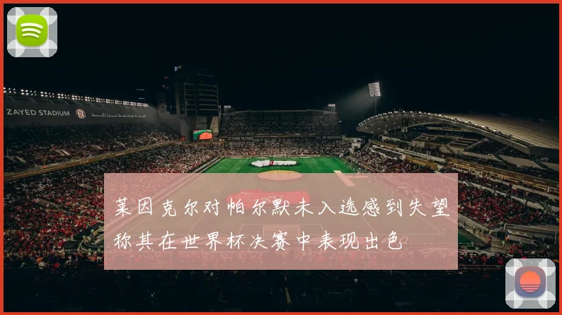 莱因克尔对帕尔默未入选感到失望称其在世界杯决赛中表现出色